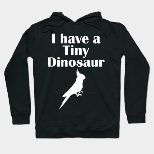 I have a tiny Dinosaur Cockatiel White Hoodie